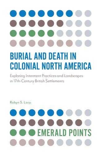 Burial and Death in Colonial North America: Exploring Interment Practices and Landscapes in 17th-Century British Settlements (Emerald Points)