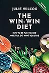 The Win-Win Diet: How to Be Plant-Based and Still Eat What You Love