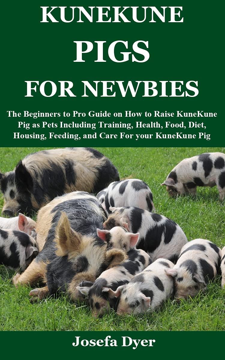 KUNEKUNE PIGS FOR NEWBIES: The Beginners to Pro Guide on How to Raise KuneKune Pig as Pets Including Training, Health, Food, Diet, Housing, Feeding, and Care For your KuneKune Pig (Kindle Edition)