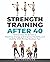 Strength Training After 40:...