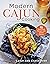 Modern Cajun Cooking: 85 Farm-Fresh Recipes with Classic Flavors