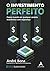 O Investimento Perfeito: Como investir em qualquer cenário econômico com segurança