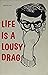 Life is a Lousy Drag