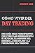 Como Vivir del Day Trading: Una Guía para Principiantes que cubre las Herramientas y Tácticas, la Gestión del Dinero, la Disciplina y la Psicología del Trading (Spanish Edition)