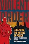 Violent Order: Essays on the Nature of Police