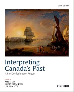 Interpreting Canadas Past 6th Edition: A Pre Confederation Reader