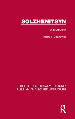 Solzhenitsyn: A Biography (Routledge Library Editions: Russian and Soviet Literature)