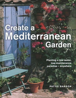 Create a Mediterranean Garden: Planting a Low-water, Low-maintenance Paradise – Anywhere (Hardcover)