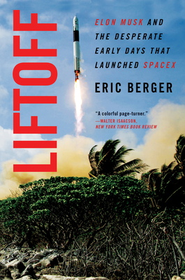 Liftoff: Elon Musk and the Desperate Early Days That Launched SpaceX ― A Riveting Space Exploration History of Rocket Failures and Triumph