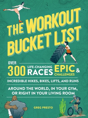 The Workout Bucket List: Over 300 Life-Changing Races, Epic Challenges, and Incredible Hikes, Bikes, Lifts, and Runs around the World, in Your Gym, or Right in Your Living Room (Paperback)