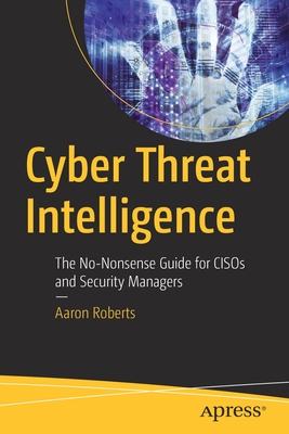 Cyber Threat Intelligence: The No-Nonsense Guide for CISOs and Security Managers (Paperback)