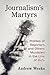 Journalism's Martyrs by Andrew Weeks