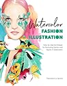 Watercolor Fashion Illustration: Step-by-step techniques for illustrating fashion and figures in watercolors