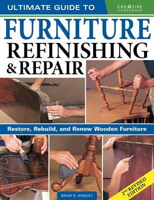Ultimate Guide to Furniture Refinishing & Repair, 2nd Revised Edition: Restore, Rebuild, and Renew Wooden Furniture (Creative Homeowner) Over 500 Step-by-Step Instructions, Photos, & Detailed Drawings