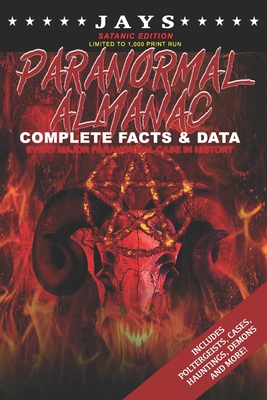 Jays Paranormal Almanac: Complete Facts & Data [#3 SATANIC EDITION - LIMITED TO 1,000 PRINT RUN WORLDWIDE] Every Major Paranormal Event in History ... Demons, Hauntings, Cases and More!)
