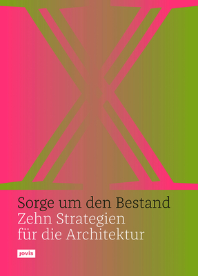 Sorge um den Bestand. Zehn Strategien für die Architektur