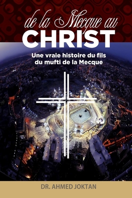 DE LA MECQUE AU CHRIST: UNE VRAIE HISTOIRE DU FILS DU MUFTI DE LA MECQUE (French Edition)