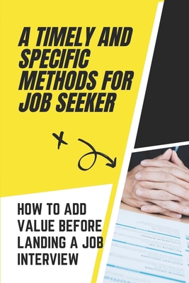 A Timely And Specific Methods For Job Seeker: How To Add Value Before Landing A Job Interview: Job Seekers