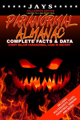 Jays Paranormal Almanac: Complete Facts & Data [#9 HALLOWEEN EDITION - LIMITED TO 1,000 PRINT RUN WORLDWIDE] Every Major Paranormal Event in History ... Demons, Hauntings, Cases and More!)