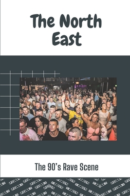 The North East: The 90's Rave Scene: Knowledge Of The Electronic Music