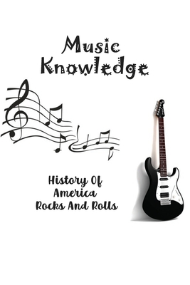 Music Knowledge: History Of America Rocks And Rolls: Know Music Trivia Of World