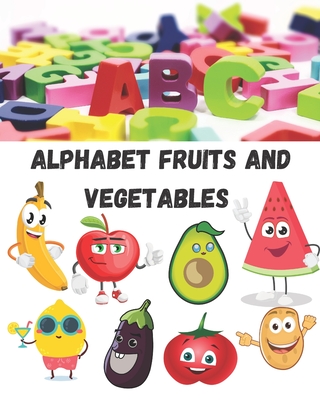 Alphabet fruits and vegetables coloring book for kids fun with letters colors, fruits and vegetables: ( kids coloring and writting activity books) ... and plus gift for fruits and vegetabes lovers