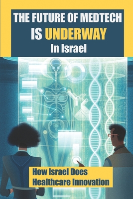 The Future Of Medtech Is Underway In Israel: How Israel Does Healthcare Innovation: Israel Startup Ecosystem