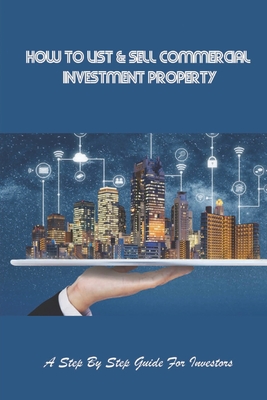 How To List & Sell Commercial Investment Property: A Step By Step Guide For Investors: Grm