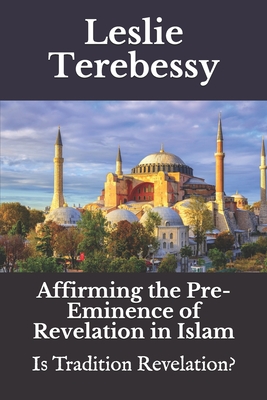 Affirming the Pre-eminence of Revelation in Islam: Is Tradition Revelation? (Forensic Investigation Into the Fall of the Islamic Civilization "It's Elementary, My Dear Watson")