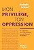 Mon privilège, ton oppression by Nathalie Achard