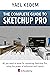 The complete guide to Sketchup Pro: AII you need to know for mastering Sketchup Pro, using the power of extension and Layout