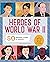 Heroes of World War 2: A World War 2 Book for Kids: 50 Inspiring Stories of Bravery (People and Events in History)