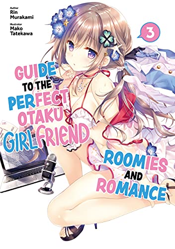 Guide to the Perfect Otaku Girlfriend: Roomies and Romance Volume 3 (Guide to the Perfect Otaku Girlfriend: Roomies and Romance #3)