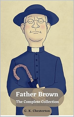 Father Brown Complete Murder Mysteries: The Innocence of Father Brown, The Wisdom of Father Brown, What's Wrong with the World