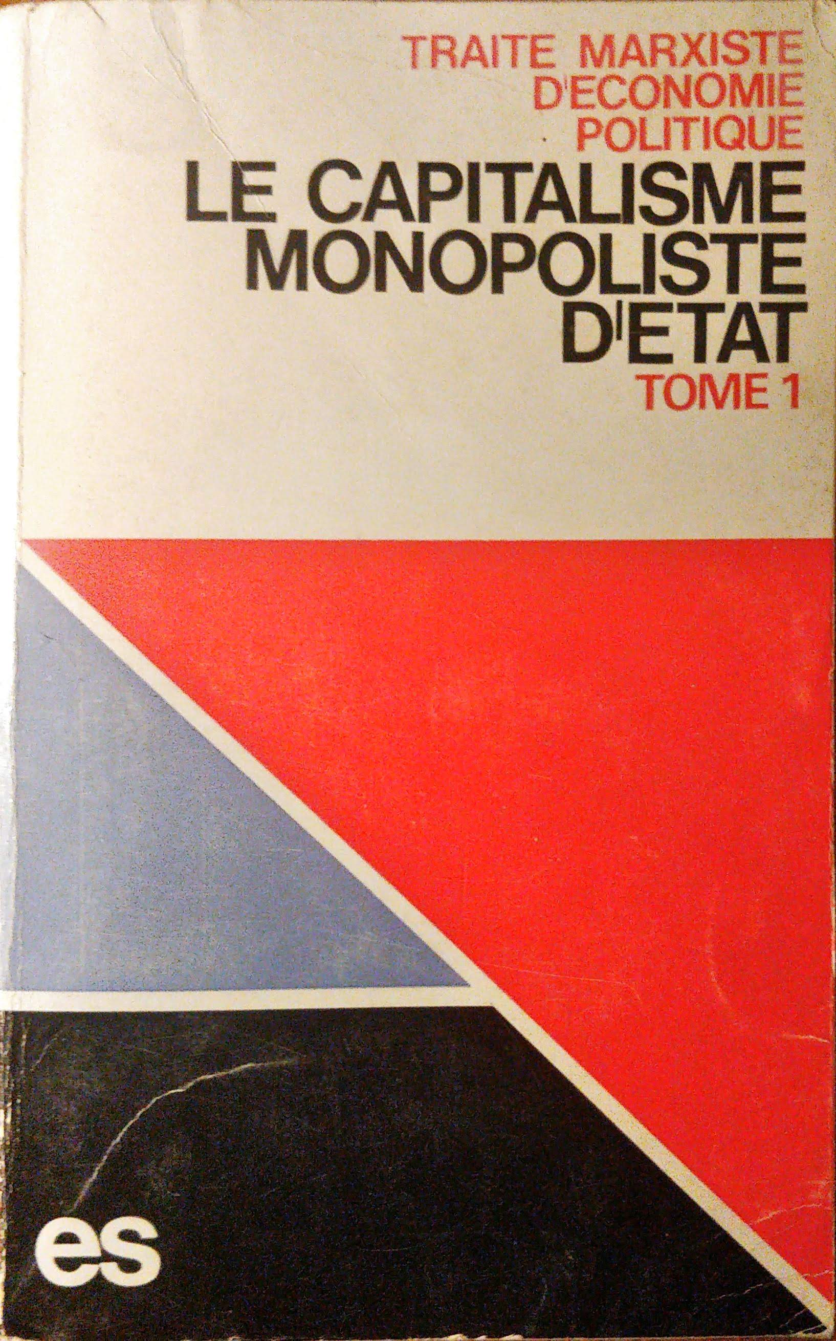 Le capitalisme monopoliste d'État. Traité marxiste d'économie politique: Tome 1