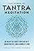 The Power of Tantra Meditation: 50 Meditations for Energy, Awareness, and Connection