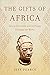 The Gifts of Africa: How a Continent and Its People Changed the World