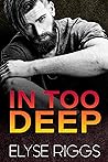 In Too Deep by Elyse Riggs In Too Deep by Elyse Riggs