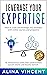 Leverage Your Expertise: 16 Entrepreneurs Share Their Small Business Success Stories and Lessons Learned (Expertise-Based Business)