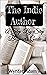 THE INDIE AUTHOR - A Step By Step Beginner's Guide: An In-Depth Guide On How To Become A Writer, Self Publish Your Own Books, Market Your Own Book, And Become A Successful Author