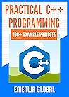 Practical C++ Programming Projects: 100 C++ programming practices for absolute beginners to excel in the industry