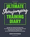 The Ultimate Showjumping Training Diary: Manage Your Horse's Care, Document Your Riding Lessons, Set Focused Goals, and Track Your Competition Results in this ALL-IN-ONE Showjumping Performance Diary