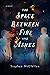 The Space Between Fire and Ashes