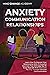 Anxiety And Communication in Relationships: Learn How To Improve Your Relationship With 11 Powerful Exercises That Will Help You To Enjoy Your Life Through Effective Communication