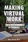 Making Virtual Work: How to Build Performance and Relationships Making Virtual Work: How to Build Performance and Relationships