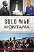 Cold War Montana by Ken Robison