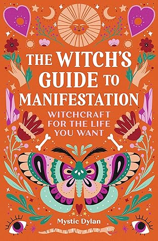 The Witch's Guide to Manifestation: Witchcraft for the Life You Want