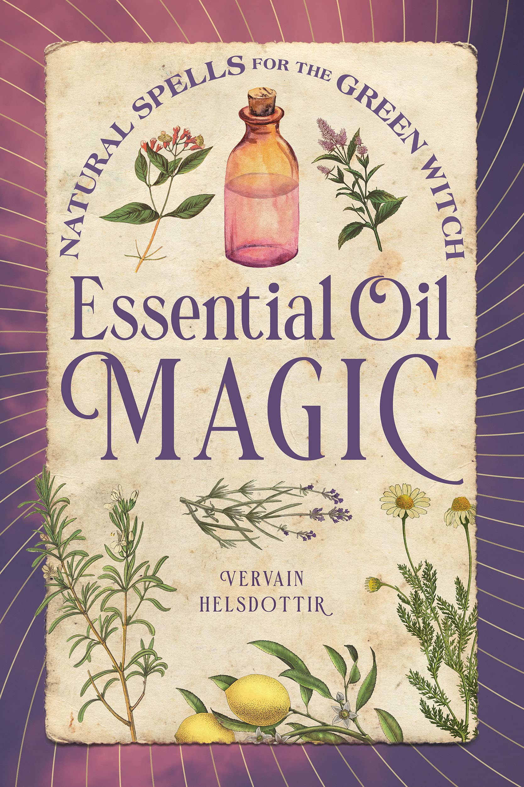 Essential Oil Magic: Natural Spells for the Green Witch (Kindle Edition)