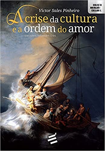 A Crise da Cultura e a Ordem do Amor - Ensaios filosóficos