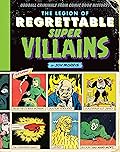 The Legion of Regrettable Supervillains: Oddball Criminals from Comic Book History